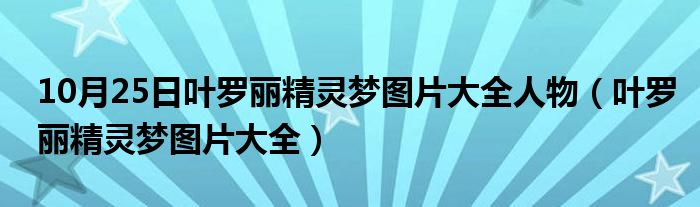 10月25日叶罗丽精灵梦图片大全人物（叶罗丽精灵梦图片大全）