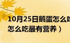 10月25日鹅蛋怎么吃最有营养价值呢（鹅蛋怎么吃最有营养）