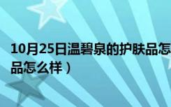 10月25日温碧泉的护肤品怎么样多少钱一套（温碧泉的护肤品怎么样）