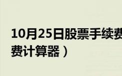 10月25日股票手续费计算器2019（股票手续费计算器）