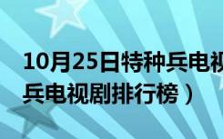 10月25日特种兵电视剧排行榜前10名（特种兵电视剧排行榜）