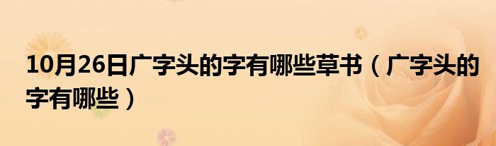 10月26日广字头的字有哪些草书（广字头的字有哪些）