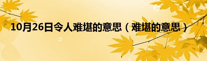 10月26日令人难堪的意思（难堪的意思）