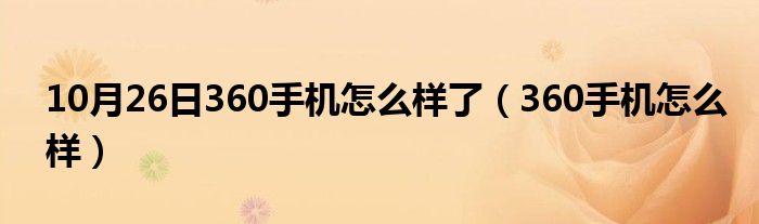 10月26日360手机怎么样了（360手机怎么样）