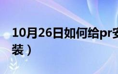 10月26日如何给pr安装插件（pr插件怎么安装）