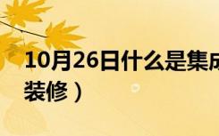 10月26日什么是集成装修风格（什么是集成装修）