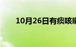 10月26日有痰咳嗽吃什么药（有痰）