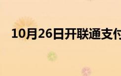 10月26日开联通支付 冻结（开联通支付）