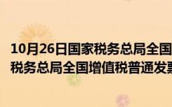 10月26日国家税务总局全国增值税普通发票查验官网（国家税务总局全国增值税普通发票查询）