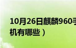 10月26日麒麟960手机性价比（麒麟960手机有哪些）