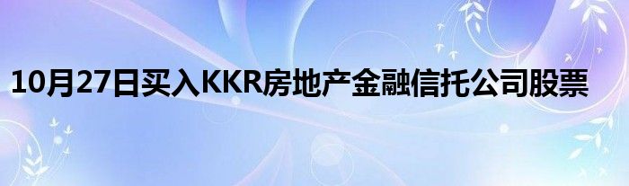 10月27日买入KKR房地产金融信托公司股票