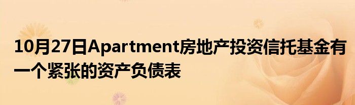 10月27日Apartment房地产投资信托基金有一个紧张的资产负债表