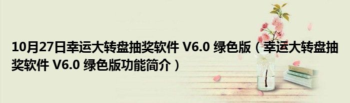 10月27日幸运大转盘抽奖软件 V6.0 绿色版（幸运大转盘抽奖软件 V6.0 绿色版功能简介）