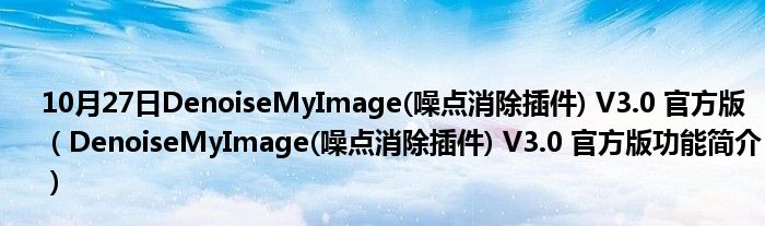 10月27日DenoiseMyImage(噪点消除插件) V3.0 官方版（DenoiseMyImage(噪点消除插件) V3.0 官方版功能简介）