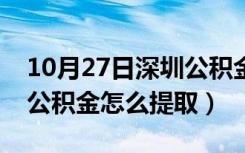 10月27日深圳公积金怎么提取还房贷（深圳公积金怎么提取）