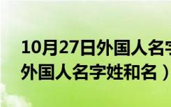 10月27日外国人名字姓和名顺序小学英语（外国人名字姓和名）