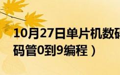 10月27日单片机数码管显示数字（单片机数码管0到9编程）