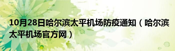 10月28日哈尔滨太平机场防疫通知（哈尔滨太平机场官方网）