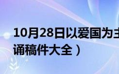 10月28日以爱国为主题的朗诵视频（爱国朗诵稿件大全）