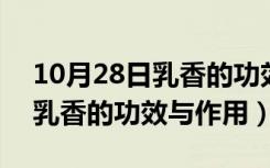 10月28日乳香的功效与作用的功能与主治（乳香的功效与作用）