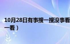 10月28日有事搜一搜没事看一看广告语（有事搜一搜没事看一看）