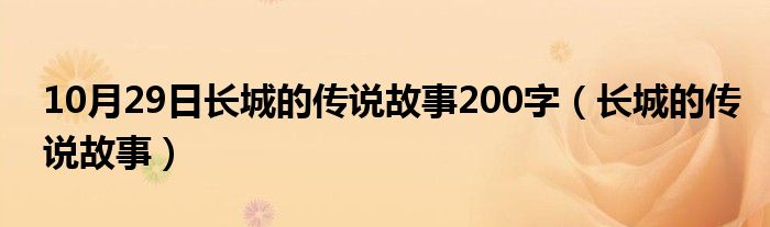 10月29日长城的传说故事200字（长城的传说故事）