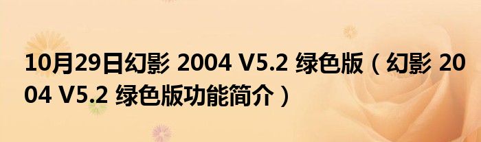 10月29日幻影 2004 V5.2 绿色版（幻影 2004 V5.2 绿色版功能简介）