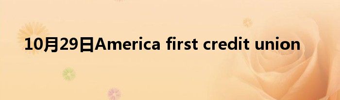 10月29日America first credit union