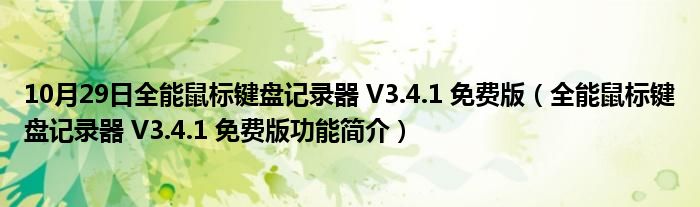 10月29日全能鼠标键盘记录器 V3.4.1 免费版（全能鼠标键盘记录器 V3.4.1 免费版功能简介）