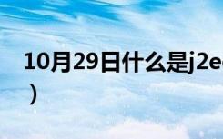 10月29日什么是j2ee开发（j2ee架构是什么）