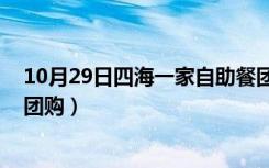 10月29日四海一家自助餐团购 大众点评（四海一家自助餐团购）