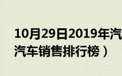 10月29日2019年汽车销售量数据（2019年汽车销售排行榜）