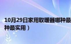 10月29日家用取暖器哪种最实用、还便宜的（家用取暖器哪种最实用）