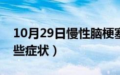 10月29日慢性脑梗塞什么状况（老梗塞有哪些症状）