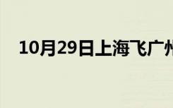 10月29日上海飞广州机票（上海飞广州）