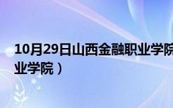 10月29日山西金融职业学院2022录取分数线（山西金融职业学院）