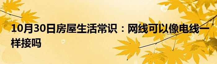 10月30日房屋生活常识：网线可以像电线一样接吗