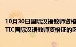 10月30日国际汉语教师资格证官网官网（教师资格证与CETTIC国际汉语教师资格证的区别）