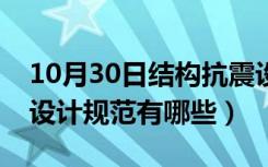 10月30日结构抗震设计规范最新（结构抗震设计规范有哪些）