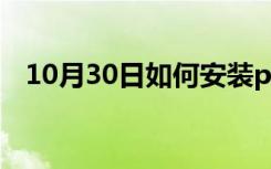 10月30日如何安装ps笔刷（如何安装ps）