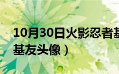 10月30日火影忍者基友头像四人（火影忍者基友头像）