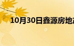 10月30日鑫源房地产公布季度盈利结果