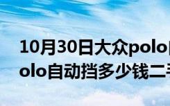 10月30日大众polo自动挡二手报价（大众polo自动挡多少钱二手）