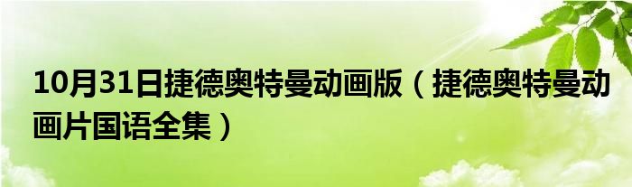 10月31日捷德奥特曼动画版（捷德奥特曼动画片国语全集）