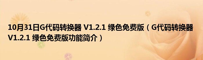 10月31日G代码转换器 V1.2.1 绿色免费版（G代码转换器 V1.2.1 绿色免费版功能简介）