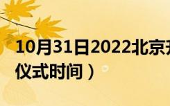 10月31日2022北京升旗仪式时间（北京升旗仪式时间）