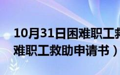 10月31日困难职工救助申请书范本大全（困难职工救助申请书）