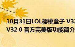 10月31日LOL樱桃盒子 V32.0 官方完美版（LOL樱桃盒子 V32.0 官方完美版功能简介）