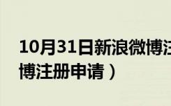 10月31日新浪微博注册不了怎么办（新浪微博注册申请）