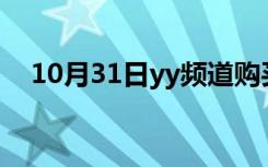 10月31日yy频道购买9位（yy频道购买）